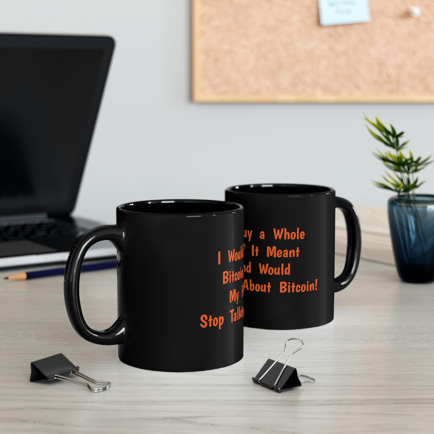 I Would Buy a Whole Bitcoin, if it Meant My Friend Would Stop Talking About Bitcoin - 11oz Black Mug