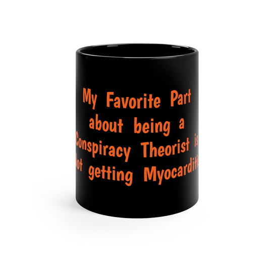 My Favorite Part about being a Conspiracy Theorist is Not getting Myocarditis 11oz Black Mug