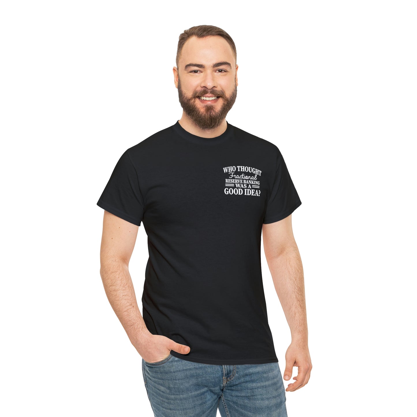 Who Thought Fractional Reserve Banking was a Good Idea? - Unisex Heavy Cotton Tee