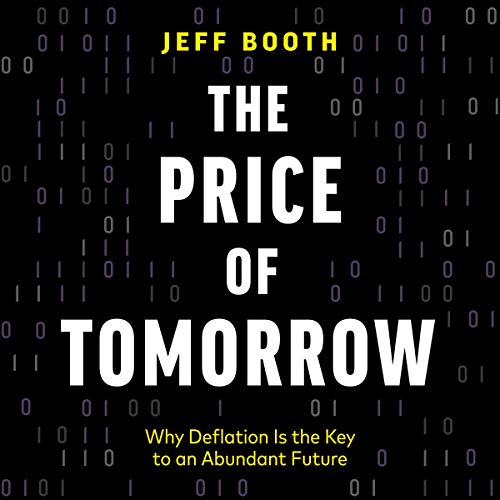 The Price of Tomorrow: Why Deflation Is the Key to an Abundant Future