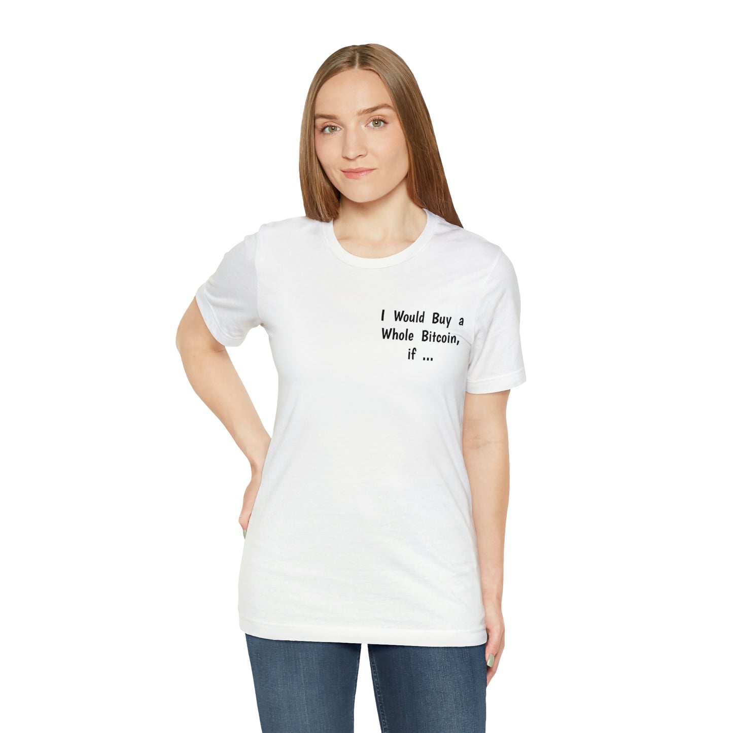 I would Buy a Whole Bitcoin, if it would stop my friend from talking to me about Bitcoin. - Unisex Jersey Short Sleeve Tee