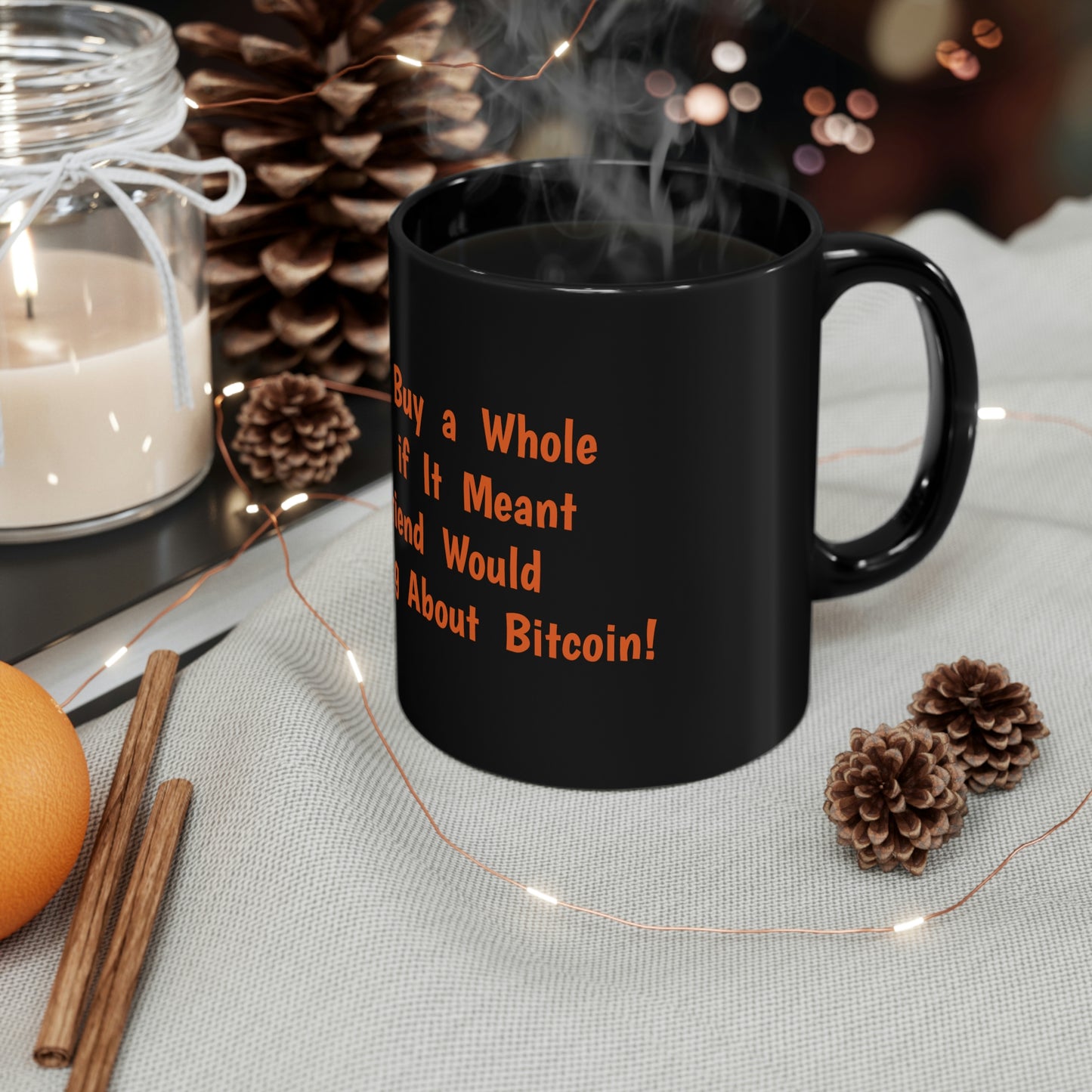 I Would Buy a Whole Bitcoin, if it Meant My Friend Would Stop Talking About Bitcoin - 11oz Black Mug