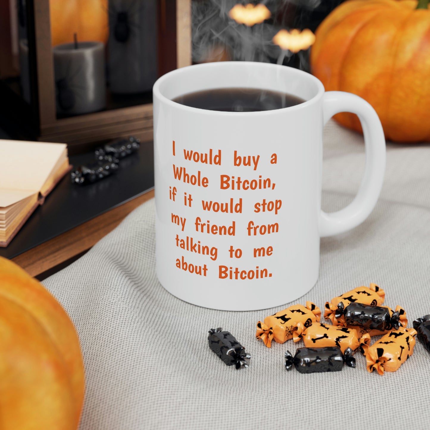 I would buy a Whole Bitcoin, if it would stop my friend from talking to me about Bitcoin. - Ceramic Mug 11oz